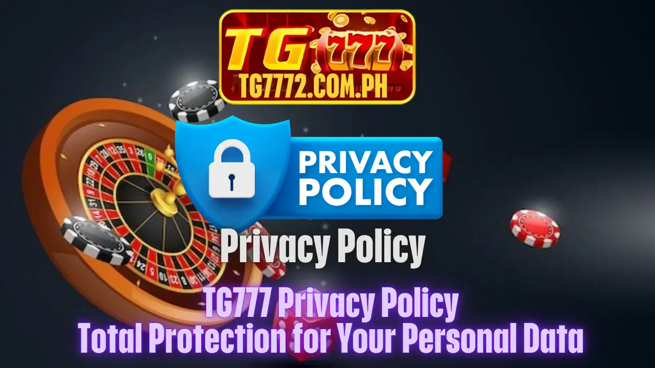TG777 Privacy Policy – Total Protection for Your Personal Data